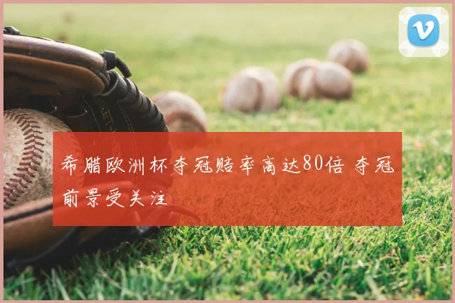 希腊欧洲杯夺冠赔率高达80倍 夺冠前景受关注